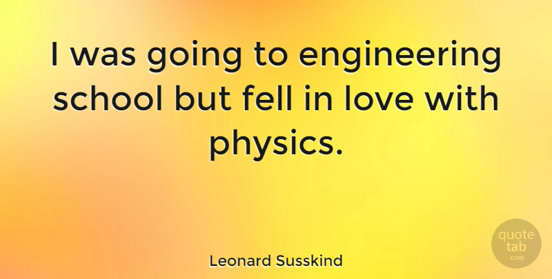 Leonard Susskind Quote About School, Engineering, Physics: I Was Going To Engineering...