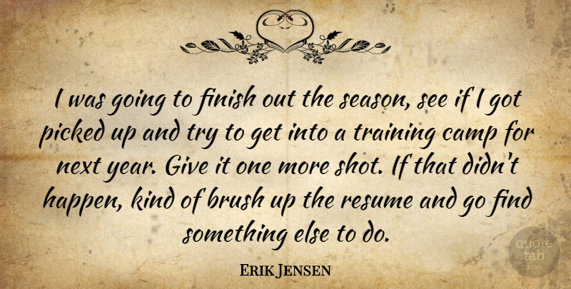 Erik Jensen Quote About Brush, Camp, Finish, Next, Picked: I Was Going To Finish...