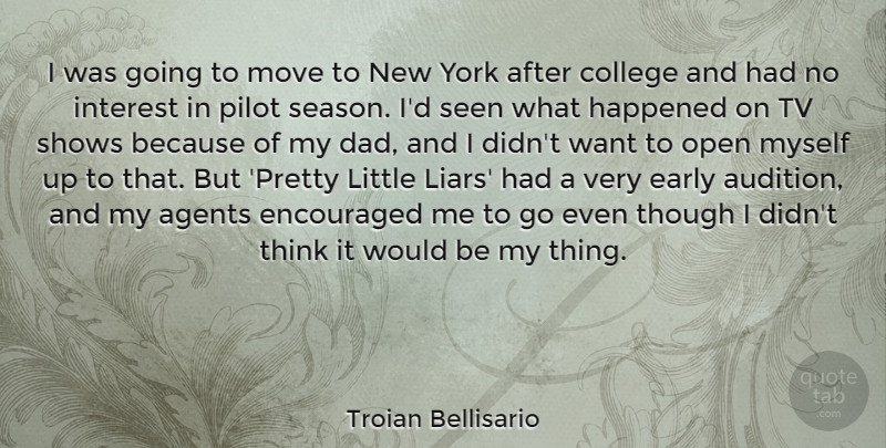 Troian Bellisario Quote About Agents, Dad, Early, Encouraged, Happened: I Was Going To Move...