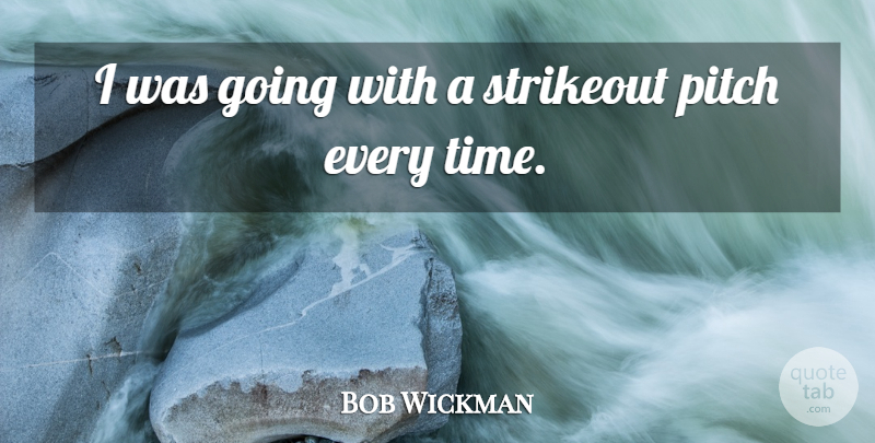 Bob Wickman Quote About Pitch: I Was Going With A...