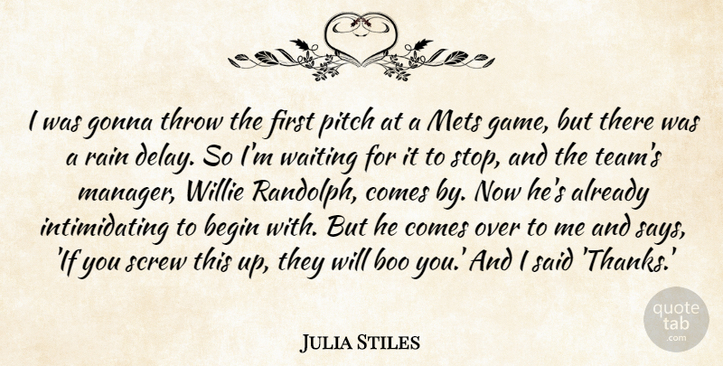 Julia Stiles Quote About Begin, Boo, Gonna, Mets, Pitch: I Was Gonna Throw The...