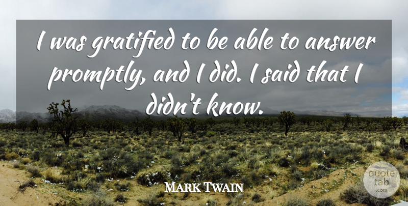 Mark Twain Quote About Ability, Answer, Gratified: I Was Gratified To Be...