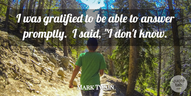 Mark Twain Quote About Answer, Gratified: I Was Gratified To Be...