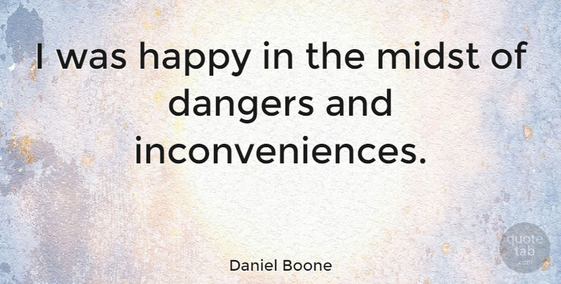 Daniel Boone Quote About Danger, Midst, Inconvenience: I Was Happy In The...