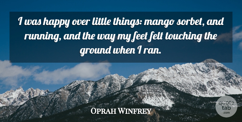 Oprah Winfrey Quote About Running, Feet, Touching: I Was Happy Over Little...