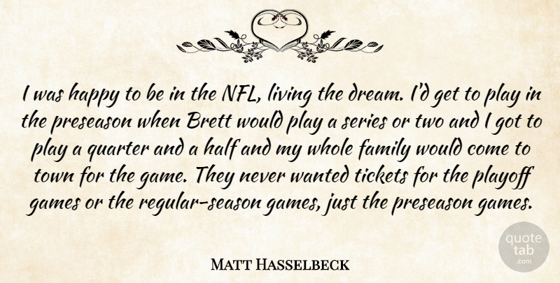 Matt Hasselbeck Quote About Family, Games, Half, Happy, Living: I Was Happy To Be...
