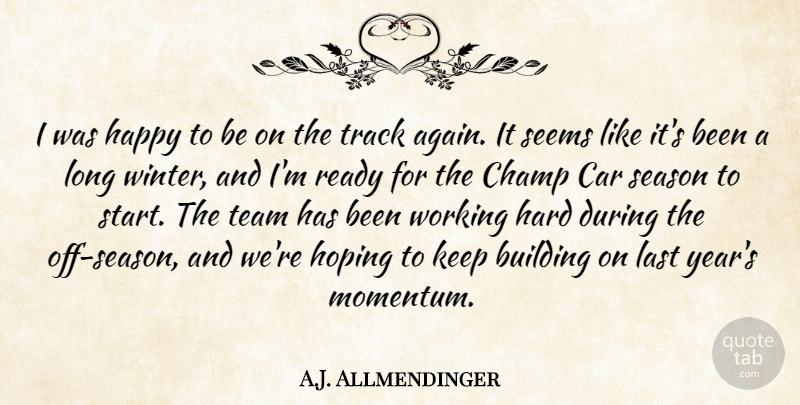 A.J. Allmendinger Quote About Building, Car, Champ, Happiness, Happy: I Was Happy To Be...