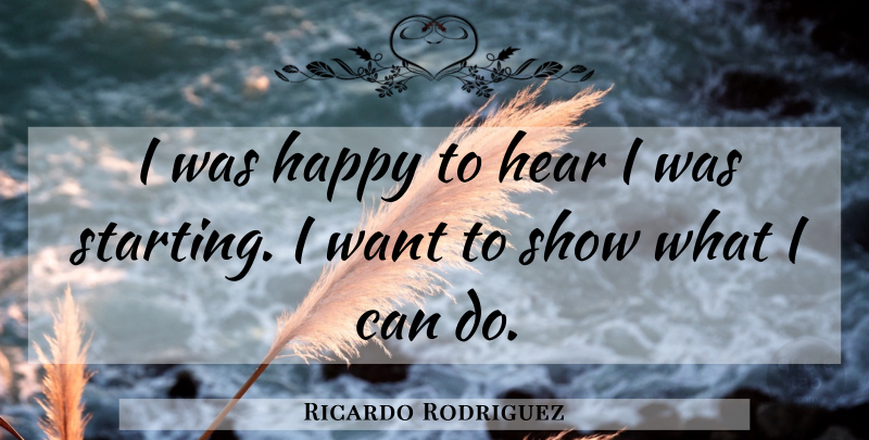 Ricardo Rodriguez Quote About Happiness, Happy, Hear: I Was Happy To Hear...
