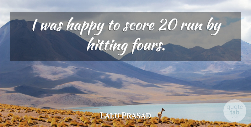 Lalu Prasad Quote About Happy, Hitting, Run, Score: I Was Happy To Score...