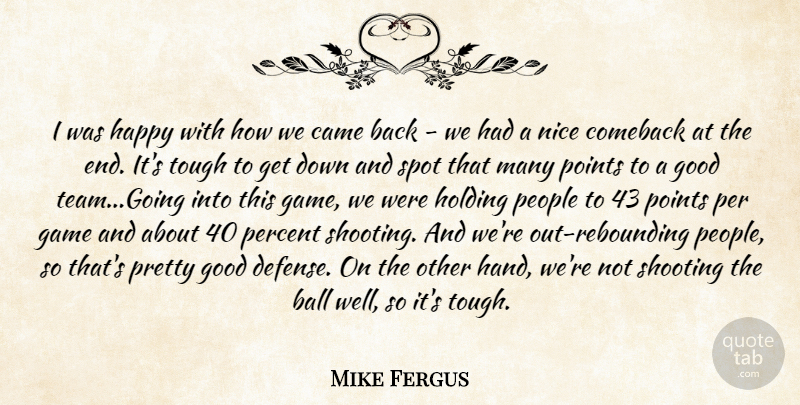 Mike Fergus Quote About Ball, Came, Comeback, Game, Good: I Was Happy With How...