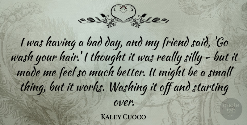 Kaley Cuoco Quote About Bad, Might, Silly, Starting, Wash: I Was Having A Bad...