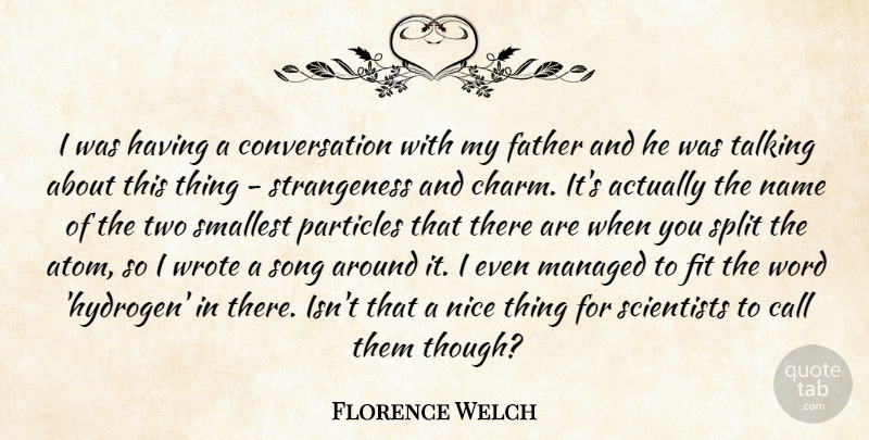 Florence Welch Quote About Call, Conversation, Fit, Name, Particles: I Was Having A Conversation...