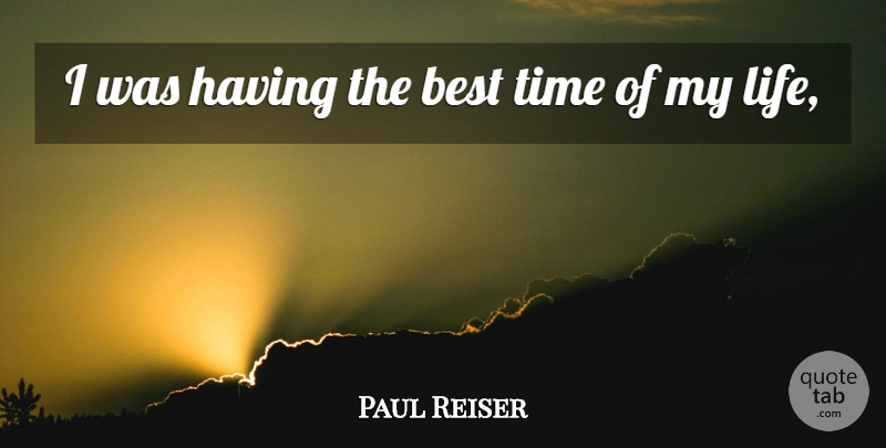 Paul Reiser Quote About Best, Time: I Was Having The Best...