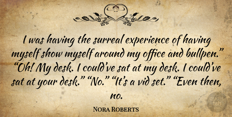 Nora Roberts Quote About Office, Desks, Surreal: I Was Having The Surreal...