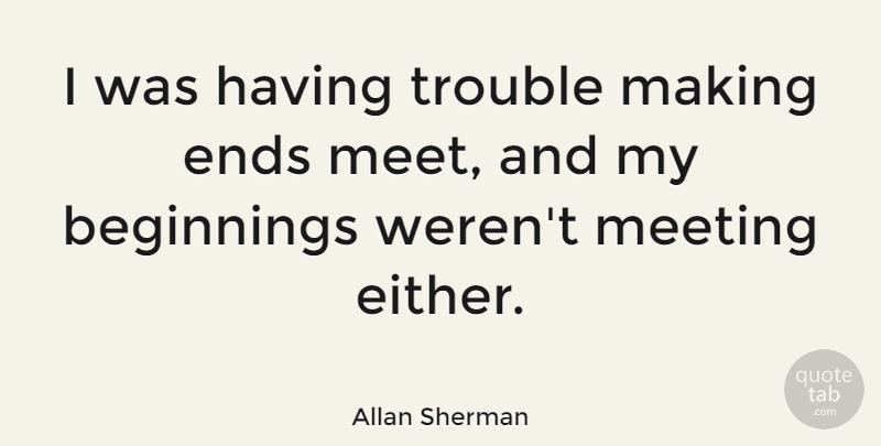 Allan Sherman Quote About American Musician, Ends, Trouble: I Was Having Trouble Making...