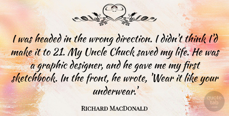Richard MacDonald Quote About Chuck, Gave, Graphic, Headed, Life: I Was Headed In The...