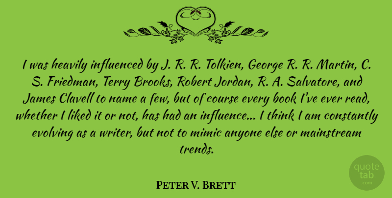 Peter V. Brett Quote About Anyone, Constantly, Course, Evolving, George: I Was Heavily Influenced By...