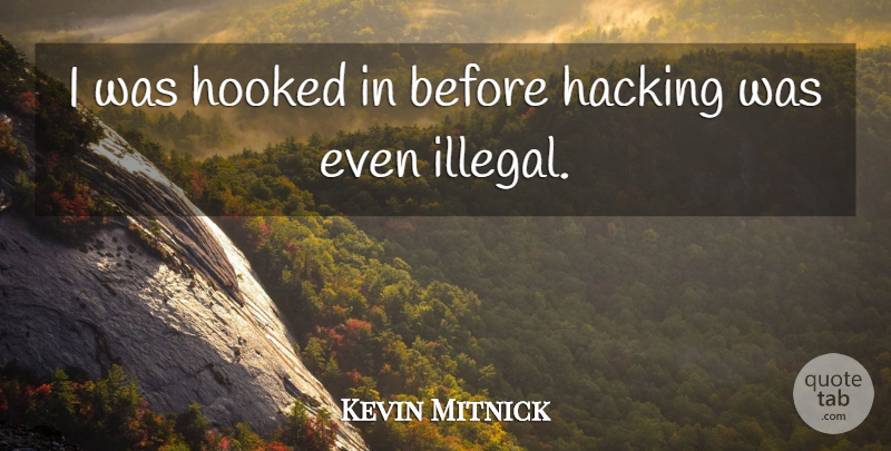 Kevin Mitnick Quote About Hacking, Hooked: I Was Hooked In Before...