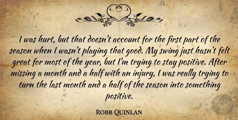 Robb Quinlan Quote About Account, Felt, Great, Half, Hurt: I Was Hurt But That...