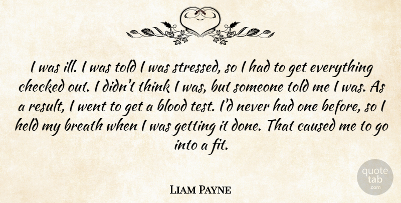 Liam Payne Quote About Breath, Caused, Checked, Held: I Was Ill I Was...