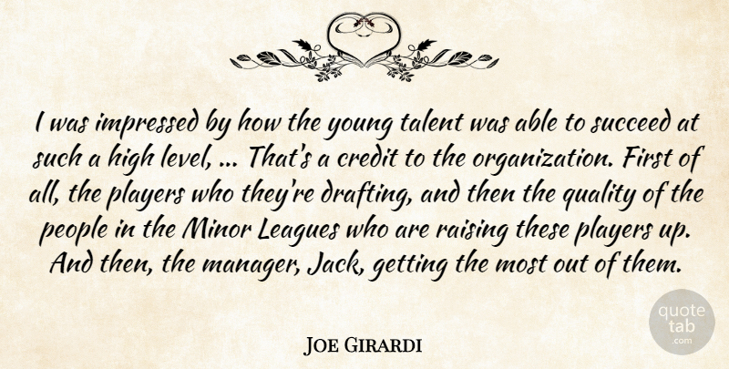 Joe Girardi Quote About Credit, High, Impressed, Leagues, Minor: I Was Impressed By How...