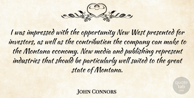 John Connors Quote About Company, Great, Impressed, Industries, Media: I Was Impressed With The...