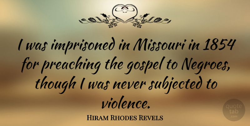 Hiram Rhodes Revels Quote About Imprisoned, Missouri, Subjected, Though: I Was Imprisoned In Missouri...