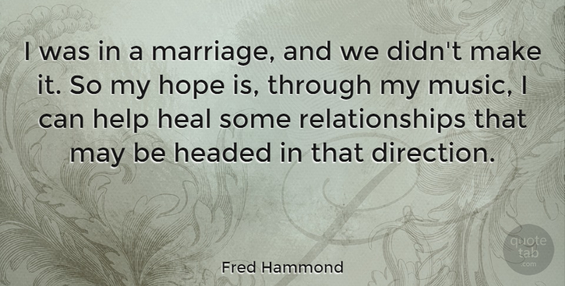 Fred Hammond Quote About Headed, Heal, Help, Hope, Marriage: I Was In A Marriage...