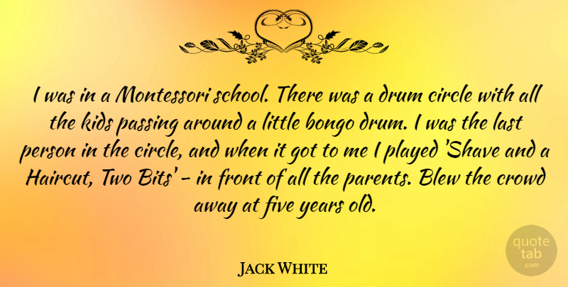 Jack White Quote About School, Kids, Years: I Was In A Montessori...