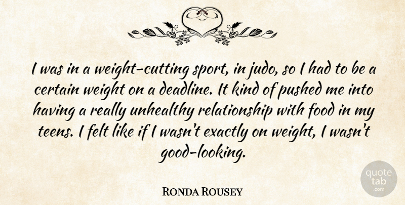 Ronda Rousey Quote About Certain, Exactly, Felt, Food, Pushed: I Was In A Weight...
