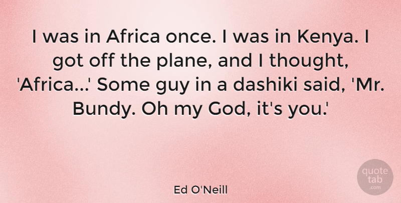 Ed O'Neill Quote About Africa, God, Guy, Oh: I Was In Africa Once...