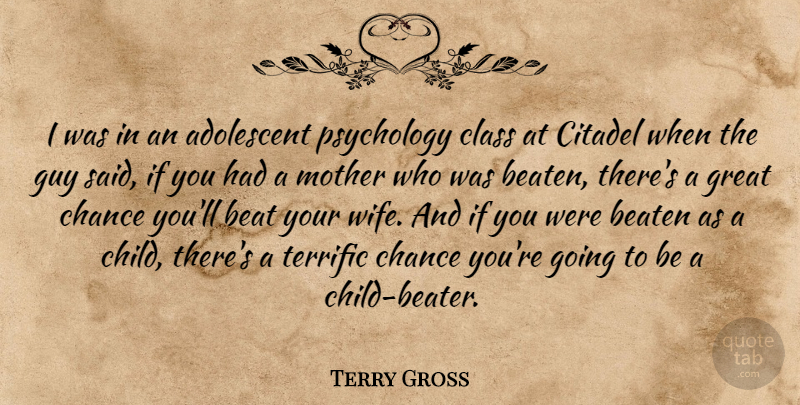 Terry Gross Quote About Mother, Children, Class: I Was In An Adolescent...