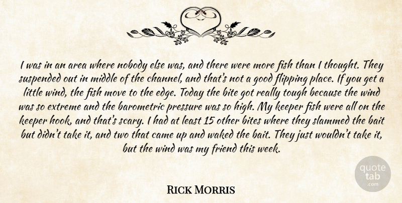Rick Morris Quote About Area, Bait, Bite, Bites, Came: I Was In An Area...