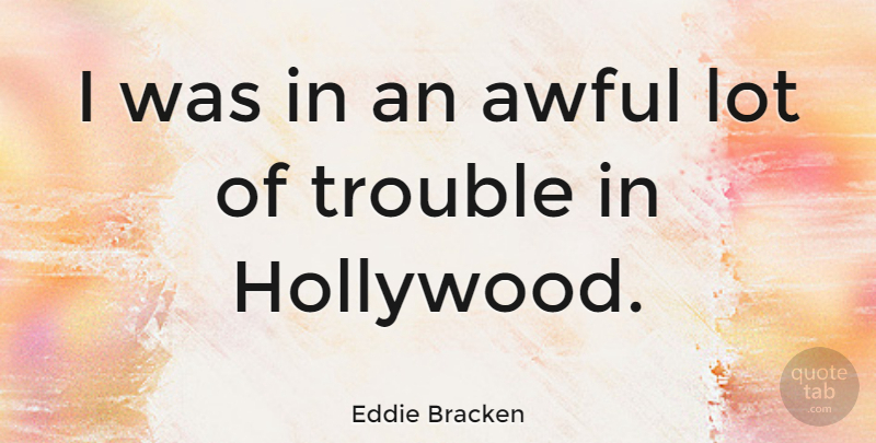 Eddie Bracken Quote About Awful, Hollywood, Trouble: I Was In An Awful...
