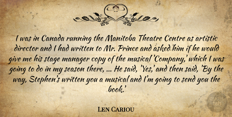 Len Cariou Quote About Artistic, Asked, Canada, Centre, Copy: I Was In Canada Running...