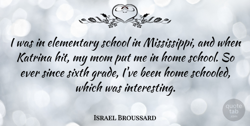 Israel Broussard Quote About Elementary, Home, Katrina, Mom, School: I Was In Elementary School...