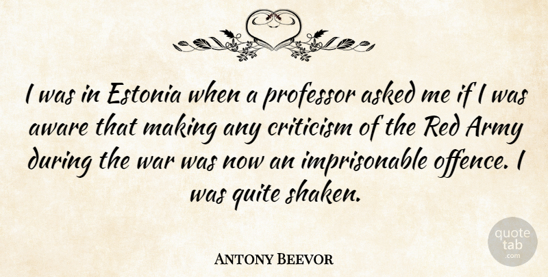 Antony Beevor Quote About Army, Asked, Aware, Estonia, Professor: I Was In Estonia When...