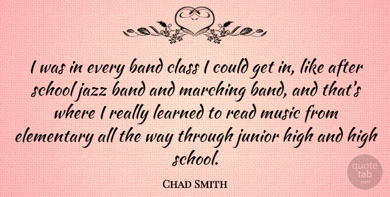 Chad Smith Quote About School, Class, Band: I Was In Every Band...