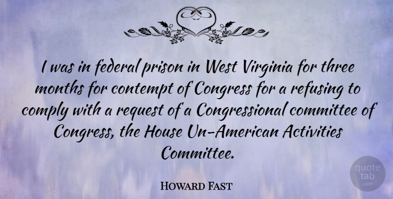 Howard Fast Quote About Activities, Comply, Congress, Contempt, Federal: I Was In Federal Prison...