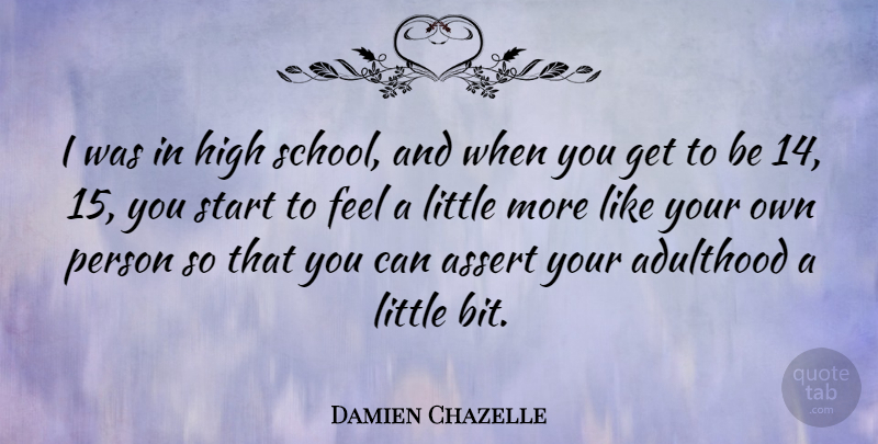 Damien Chazelle Quote About Assert: I Was In High School...