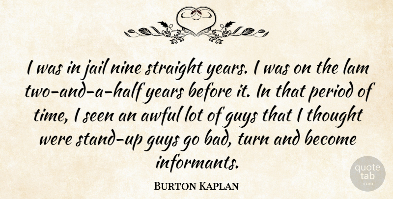 Burton Kaplan Quote About Awful, Guys, Jail, Nine, Period: I Was In Jail Nine...