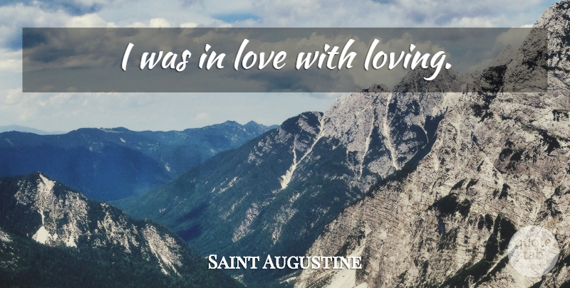 Saint Augustine Quote About Love: I Was In Love With...