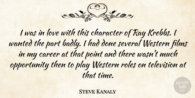 Steve Kanaly Quote About Character, Opportunity, Play: I Was In Love With...