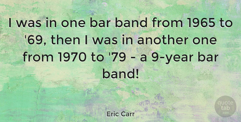 Eric Carr Quote About Years, Bars, Band: I Was In One Bar...