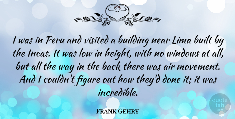 Frank Gehry Quote About Air, Built, Figure, Low, Near: I Was In Peru And...