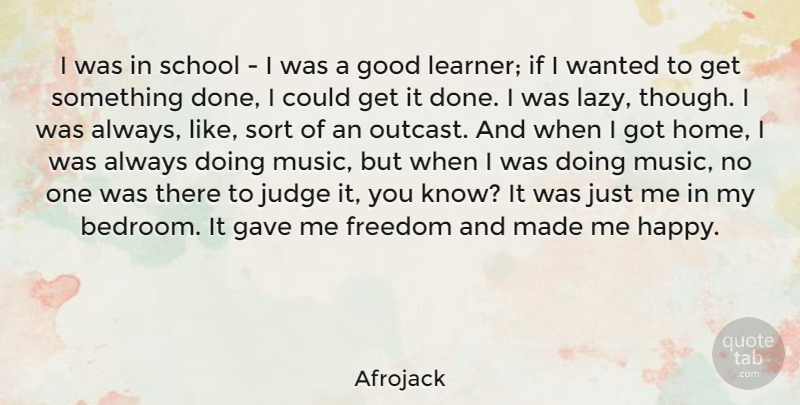 Afrojack Quote About School, Home, Judging: I Was In School I...
