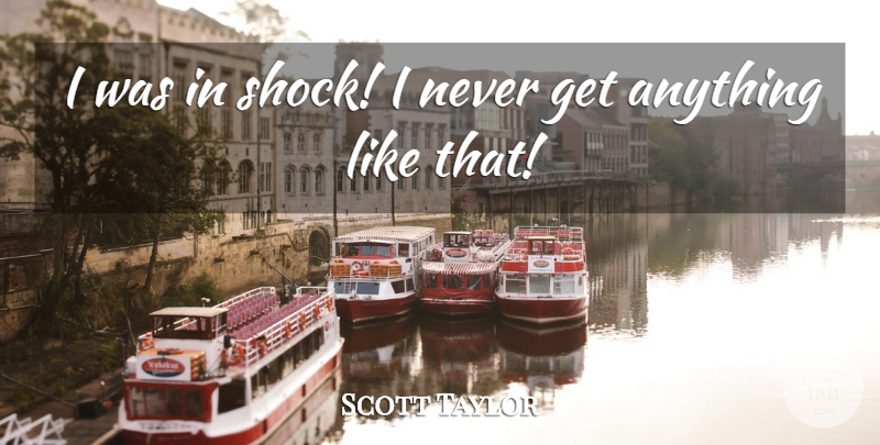 Scott Taylor Quote About undefined: I Was In Shock I...