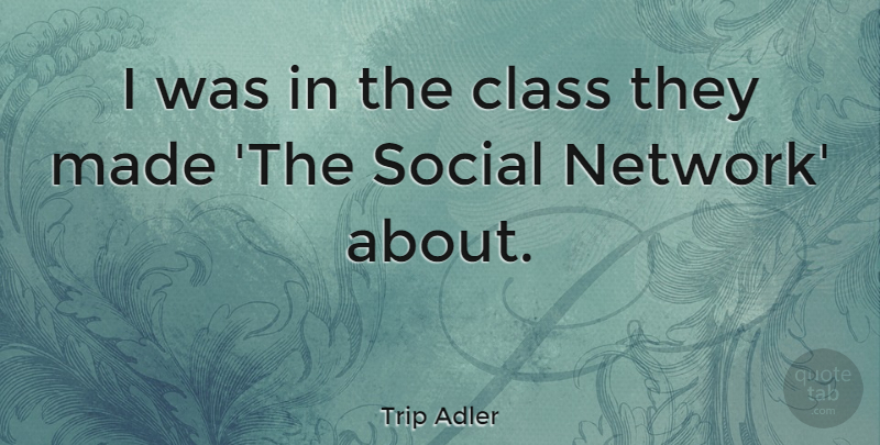 Trip Adler Quote About undefined: I Was In The Class...