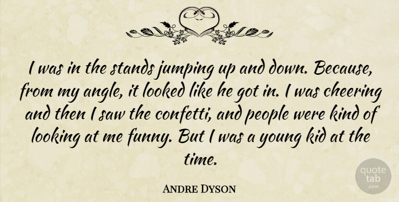 Andre Dyson Quote About Cheering, Jumping, Kid, Looked, Looking: I Was In The Stands...