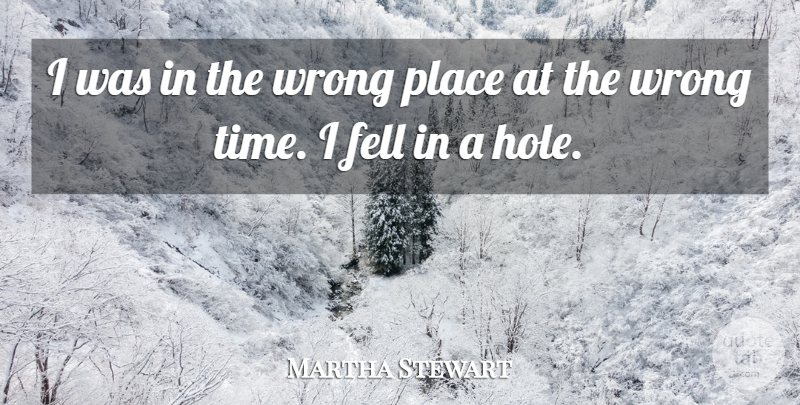 Martha Stewart Quote About Fell, Wrong: I Was In The Wrong...